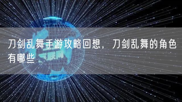 刀剑乱舞手游攻略回想，刀剑乱舞的角色有哪些