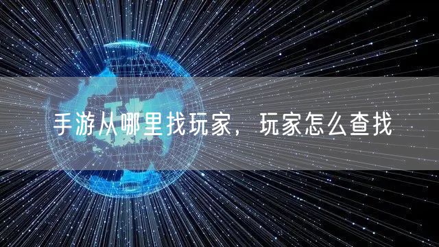手游从哪里找玩家，玩家怎么查找