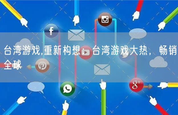 台湾游戏,重新构想：台湾游戏大热，畅销全球