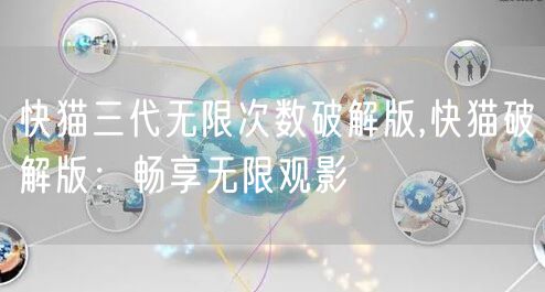 快猫三代无限次数破解版,快猫破解版：畅享无限观影