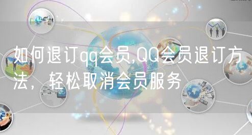 如何退订qq会员,QQ会员退订方法,轻松取消会员服务