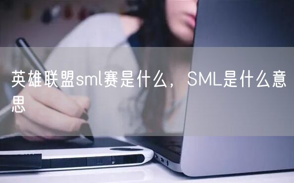 英雄联盟sml赛是什么，SML是什么意思