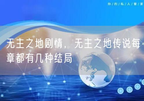 无主之地剧情,无主之地传说每章都有几种结局