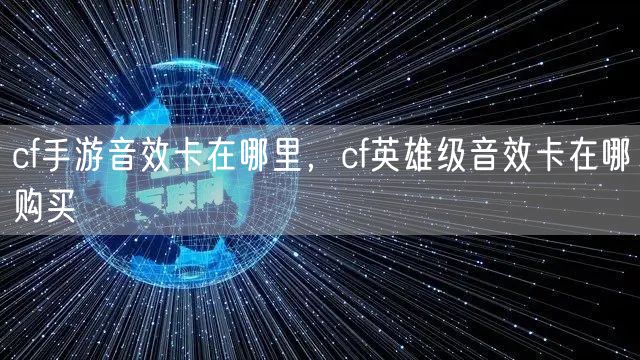 cf手游音效卡在哪里,cf英雄级音效卡在哪购买