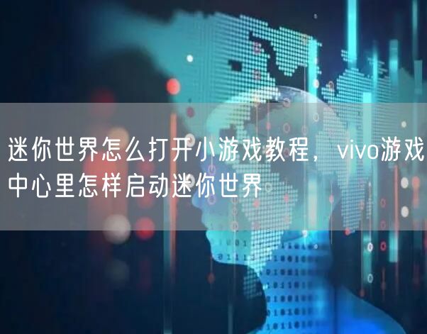 迷你世界怎么打开小游戏教程,vivo游戏中心里怎样启动迷你世界