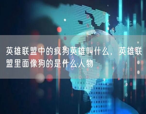 英雄联盟中的疯狗英雄叫什么，英雄联盟里面像狗的是什么人物