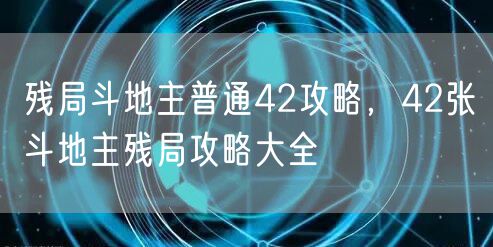 残局斗地主普通42攻略，42张斗地主残局攻略大全