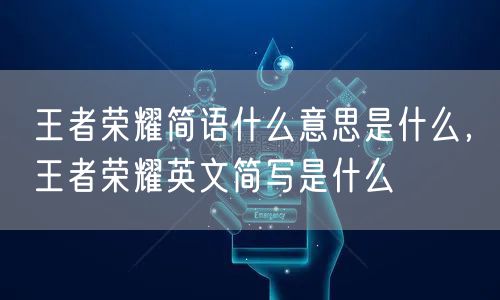 王者荣耀简语什么意思是什么，王者荣耀英文简写是什么