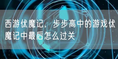 西游伏魔记，步步高中的游戏伏魔记中最后怎么过关