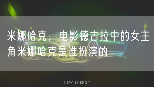 米娜哈克，电影德古拉中的女主角米娜哈克是谁扮演的