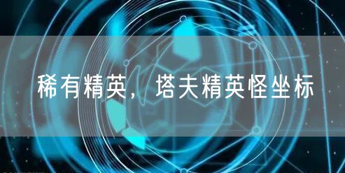 稀有精英,塔夫精英怪坐标