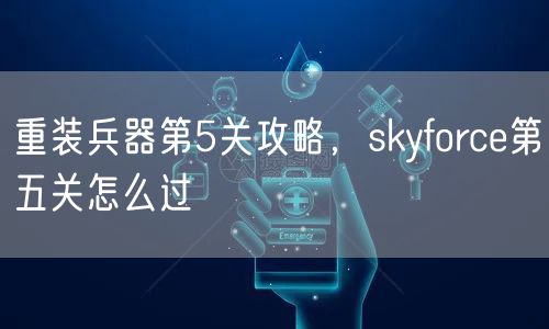 重装兵器第5关攻略,skyforce第五关怎么过