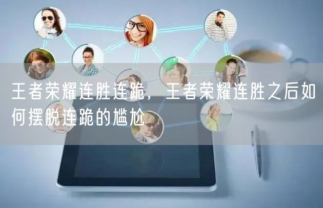 王者荣耀连胜连跪，王者荣耀连胜之后如何摆脱连跪的尴尬