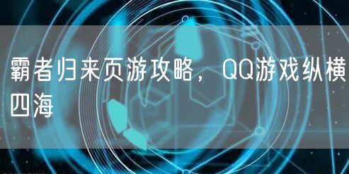 霸者归来页游攻略,QQ游戏纵横四海