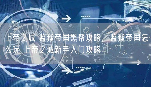 上帝之城 监狱帝国黑帮攻略,监狱帝国怎么玩 上帝之城新手入门攻略