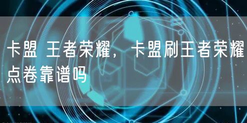 卡盟 王者荣耀，卡盟刷王者荣耀点卷靠谱吗