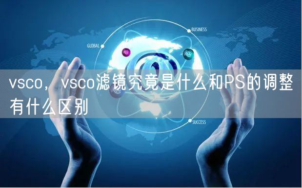 vsco，vsco滤镜究竟是什么和PS的调整有什么区别