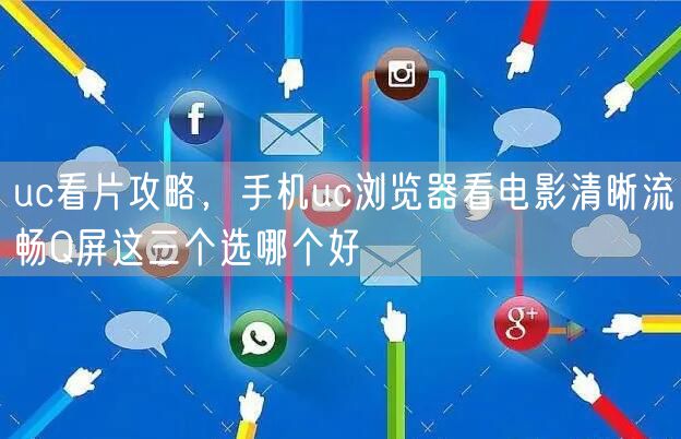 uc看片攻略，手机uc浏览器看电影清晰流畅Q屏这三个选哪个好