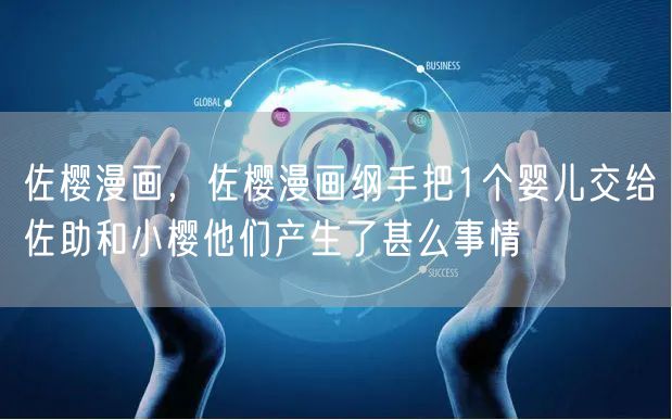 佐樱漫画，佐樱漫画纲手把1个婴儿交给佐助和小樱他们产生了甚么事情