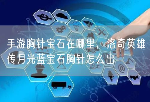 手游胸针宝石在哪里，洛奇英雄传月光蓝宝石胸针怎么出