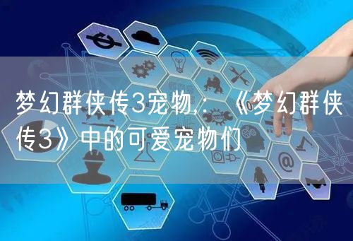 梦幻群侠传3宠物,:《梦幻群侠传3》中的可爱宠物们