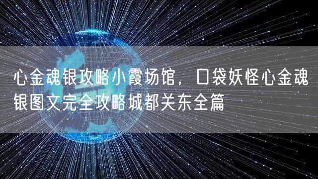 心金魂银攻略小霞场馆,口袋妖怪心金魂银图文完全攻略城都关东全篇
