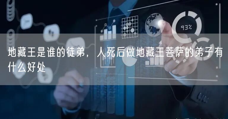 地藏王是谁的徒弟,人死后做地藏王菩萨的弟子有什么好处