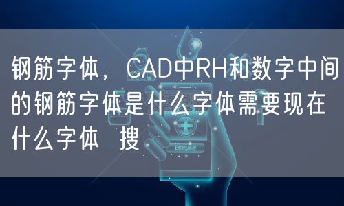 钢筋字体，CAD中RH和数字中间的钢筋字体是什么字体需要现在什么字体  搜
