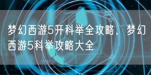 梦幻西游5开科举全攻略，梦幻西游5科举攻略大全