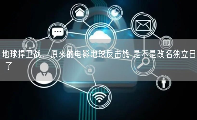 地球捍卫战,原来的电影地球反击战 是不是改名独立日 了