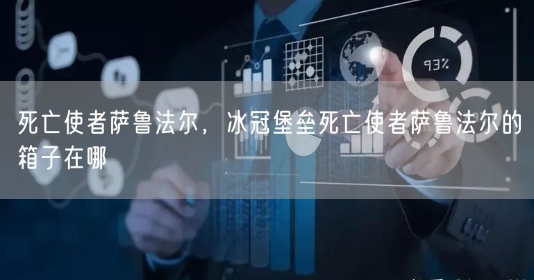 死亡使者萨鲁法尔，冰冠堡垒死亡使者萨鲁法尔的箱子在哪