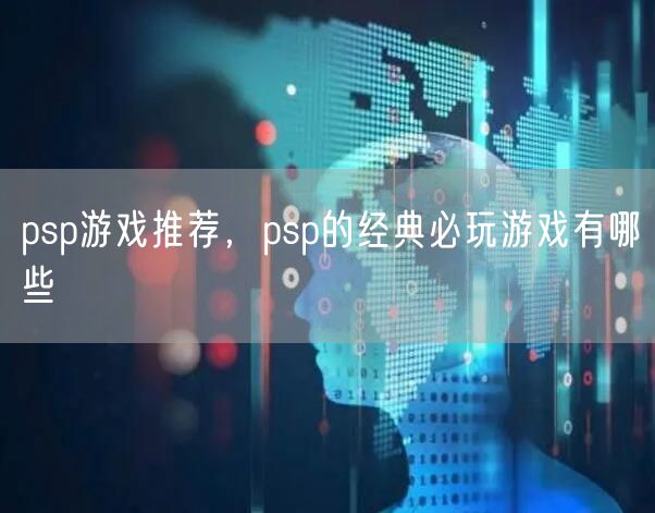 psp游戏推荐,psp的经典必玩游戏有哪些