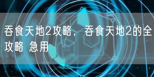 吞食天地2攻略，吞食天地2的全攻略 急用