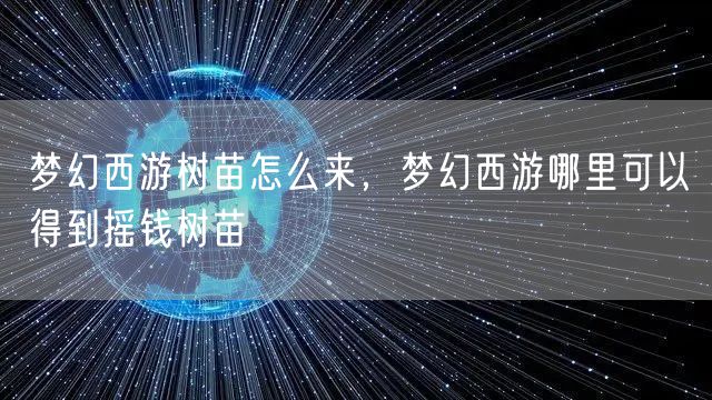 梦幻西游树苗怎么来,梦幻西游哪里可以得到摇钱树苗