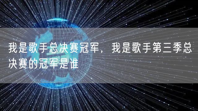 我是歌手总决赛冠军，我是歌手第三季总决赛的冠军是谁