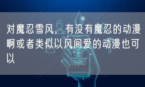 对魔忍雪风,有没有魔忍的动漫啊或者类似以风间爱的动漫也可以