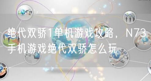 绝代双骄1单机游戏攻略,N73手机游戏绝代双骄怎么玩