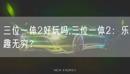 三位一体2好玩吗,三位一体2：乐趣无穷？