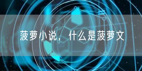 菠萝小说,什么是菠萝文