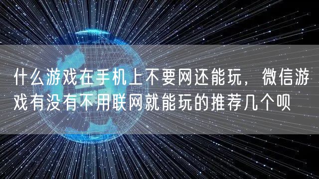什么游戏在手机上不要网还能玩，微信游戏有没有不用联网就能玩的推荐几个呗