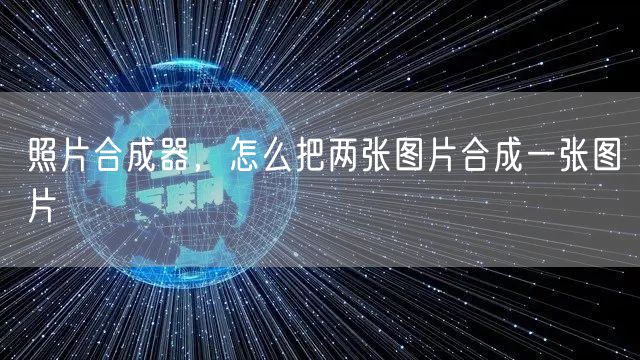 照片合成器，怎么把两张图片合成一张图片
