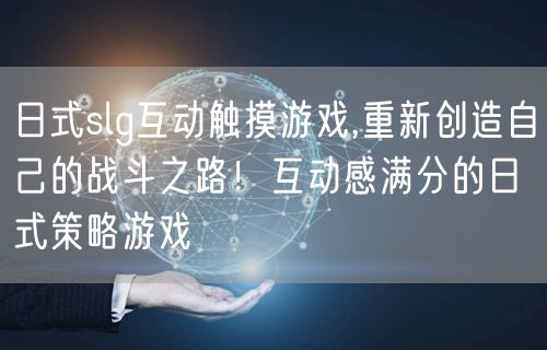 日式slg互动触摸游戏,重新创造自己的战斗之路！互动感满分的日式策略游戏