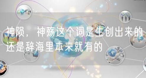 神陨，神殇这个词是生创出来的还是辞海里本来就有的
