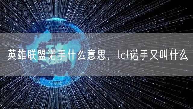 英雄联盟诺手什么意思,lol诺手又叫什么
