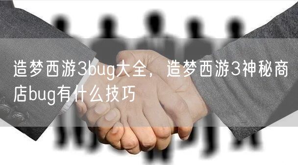 造梦西游3bug大全，造梦西游3神秘商店bug有什么技巧