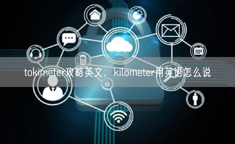 tokimeter攻略英文，kilometer用英语怎么说