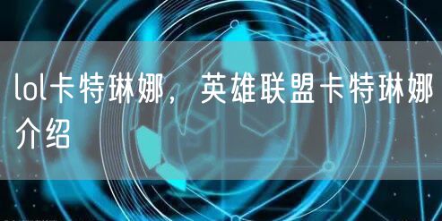 lol卡特琳娜，英雄联盟卡特琳娜介绍