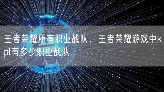 王者荣耀所有职业战队，王者荣耀游戏中kpl有多少职业战队
