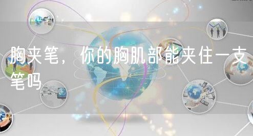 胸夹笔,你的胸肌部能夹住一支笔吗