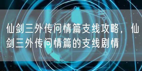 仙剑三外传问情篇支线攻略,仙剑三外传问情篇的支线剧情